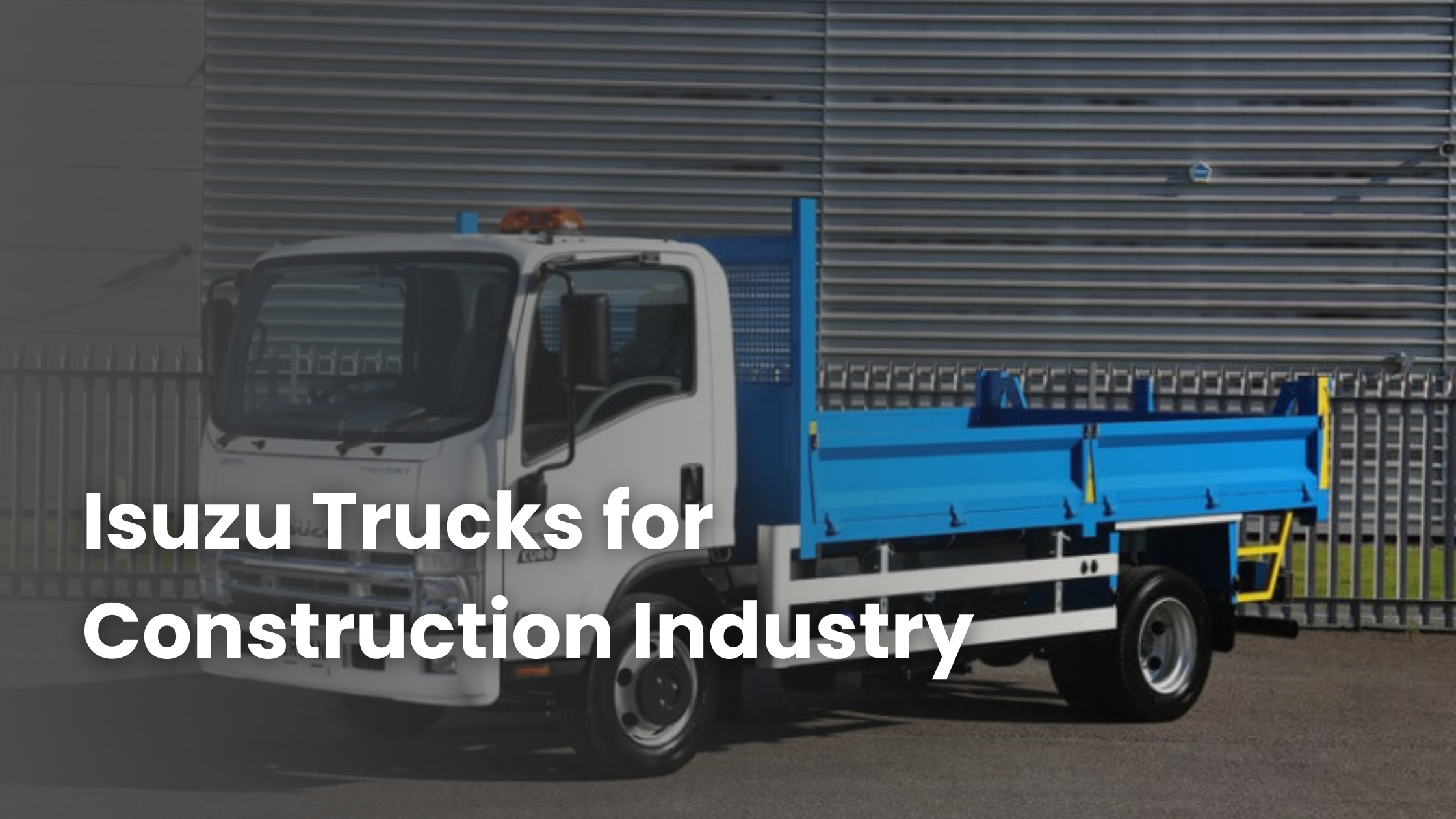 Why Isuzu Trucks Are the Perfect Choice for Construction Industry